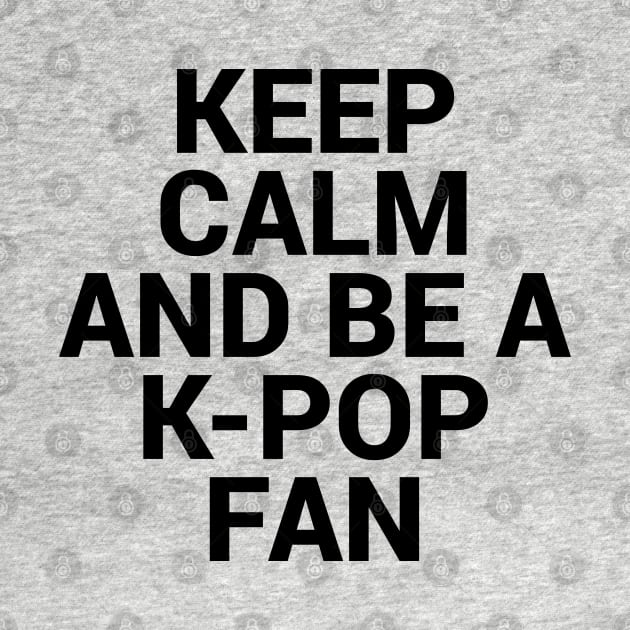 Keep Calm and be K pop Fan by epoliveira